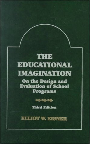 The Educational Imagination: On the Design and Evaluation of School Programs (Third Edition)