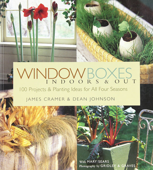 Window Boxes: Indoors & Out: 100 Projects & Planting Ideas for All Four Seasons