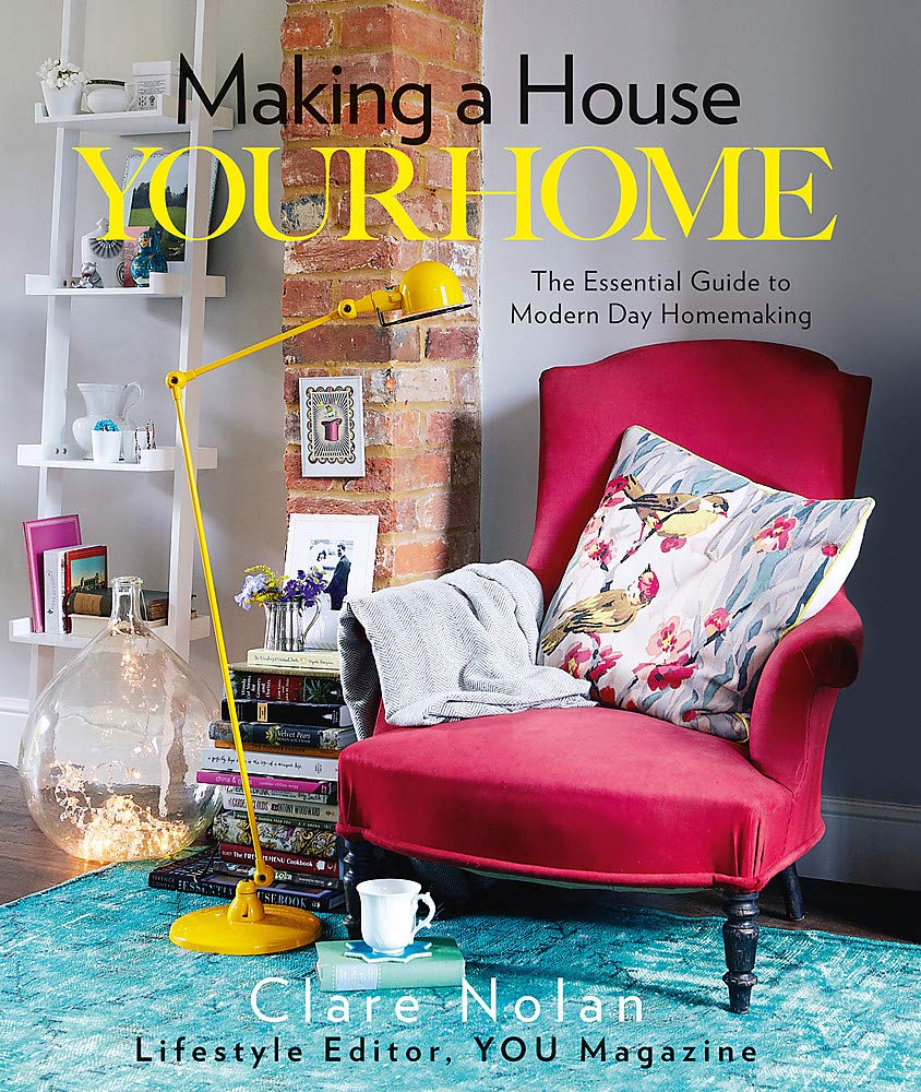 Making a House Your Home: The Essential Guide to Modern Day Homemaking