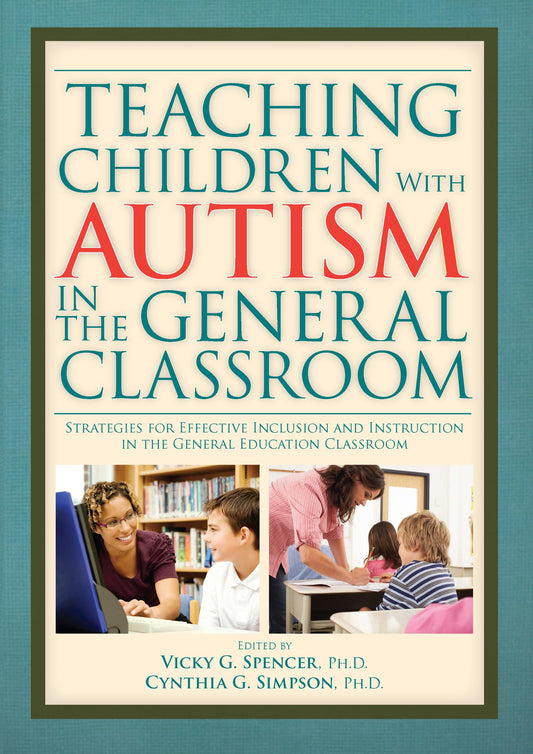 Teaching Children With Autism in the General Classroom: Strategies for Effective Inclusion and Instruction in The General Education Classroom