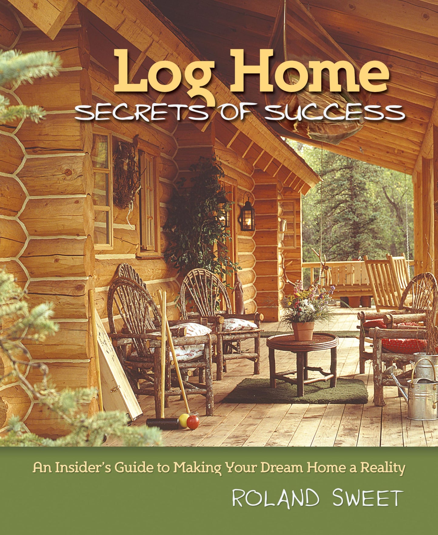 Log Home Secrets of Success: An Insider's Guide to Making Your Dream Home a Reality