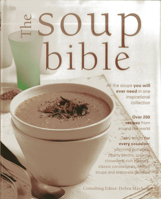 The Soup Bible: All The Soups You Will Ever Need In One Inspirational Collection