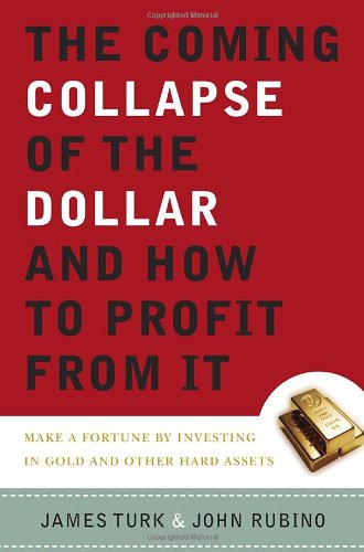 The Coming Collapse of the Dollar and How to Profit from It: Make a Fortune by Investing in Gold and Other Hard Assets