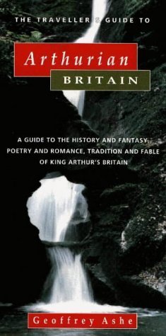 The Traveller's Guide to Arthurian Britain: A Guide to the History and Fantasy, Poetry and Romance, Tradition and Fable of King Arthur's Britain