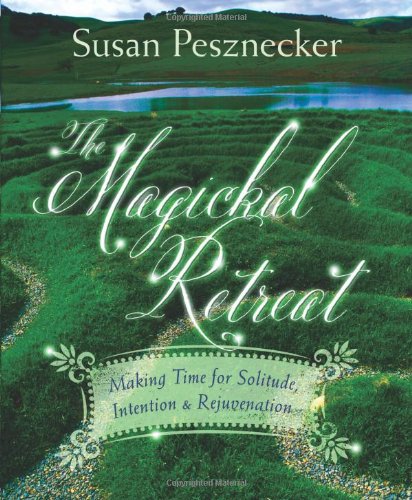 The Magickal Retreat: Making Time for Solitude, Intention & Rejuvenation