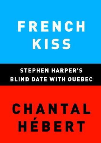 French Kiss: Stephen Harper's Blind Date with Quebec