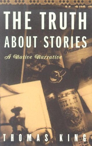 The Truth About Stories: A Native Narrative (Volume 1) (Indigenous Americas)