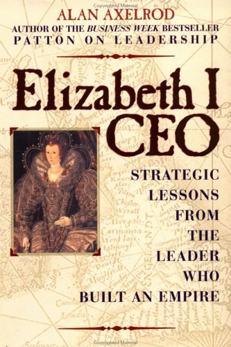 Elizabeth I, CEO: Strategic Lessons from the Leader Who Built an Empire