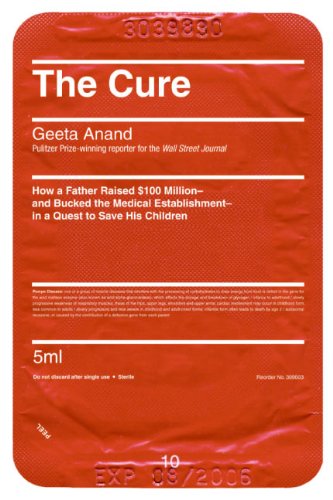 The Cure: How a Father Raised $100 Million--And Bucked the Medical Establishment--In a Quest to Save His Children