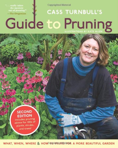 Cass Turnbull's Guide to Pruning, 2nd Edition: What, When, Where & How to Prune for a More Beautiful Garden