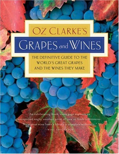 Oz Clarke's Grapes and Wines: The Definitive Guide to the World's Great Grapes and the Wines They Make