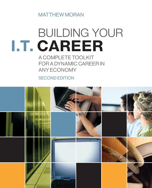 Building Your I.T. Career: A Complete Toolkit for a Dynamic Career in Any Economy