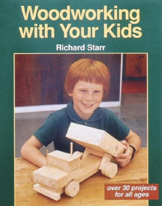 Woodworking with Your Kids: Over 30 Projects for All Ages