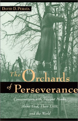 The Orchards of Perseverance: Conversations With Trappist Monks About God, Their Lives, and the World