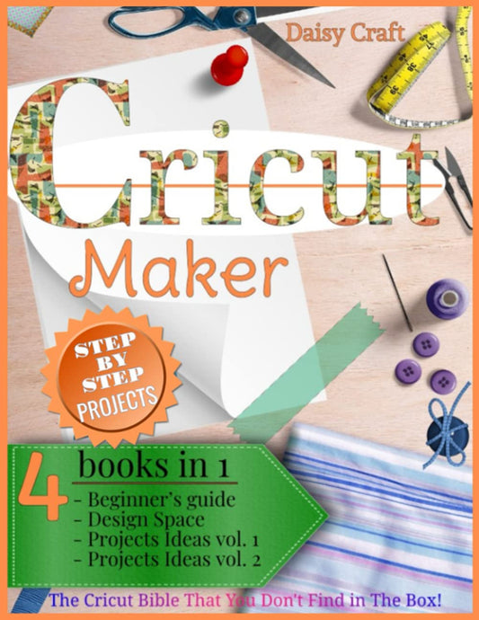 Cricut Maker: 4 Books in 1: Beginner’s guide + Design Space + Project Ideas vol 1 & 2 . The Cricut Bible That You Don't Find in The Box! (Cricut Craft)