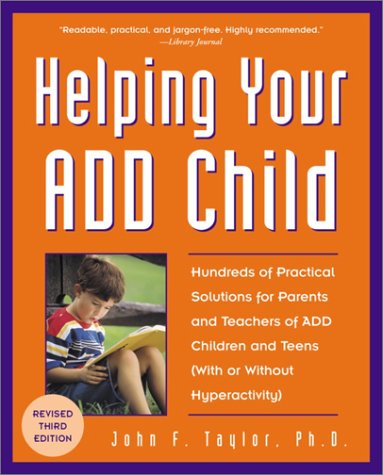 Helping Your ADD Child: Hundreds of Practical Solutions for Parents and Teachers of ADD Children and Teens (With or Without Hyperactivity) (Third Edition)