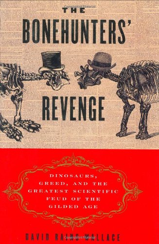 The Bonehunters' Revenge: Dinosaurs, Greed, and the Greatest Scientific Feud of the Gilded Age