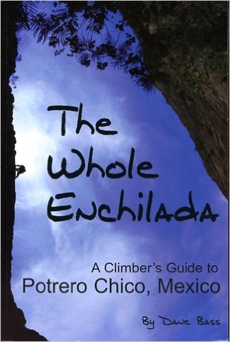 The Whole Enchilada: A Climbers Guide to Potrero Chico, Mexico