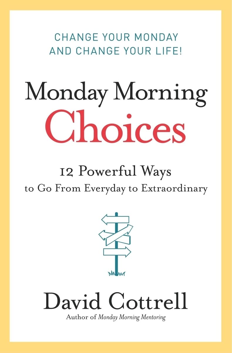 Monday Morning Choices: 12 Powerful Ways to Go from Everyday to Extraordinary