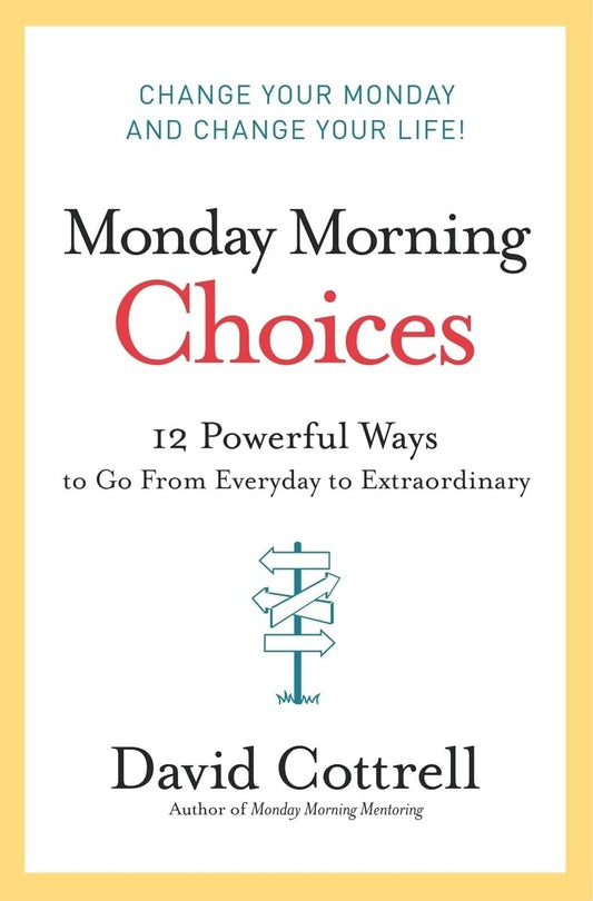 Monday Morning Choices: 12 Powerful Ways to Go from Everyday to Extraordinary