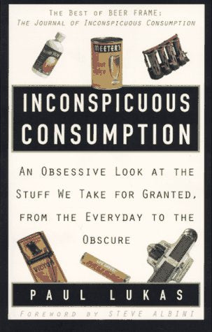 Inconspicuous Consumption: An Obsessive Look at the Stuff We Take for Granted, from the Everyday to the Obscure