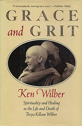 Grace and Grit: Spirituality and Healing in the Life and Death of Treya Killam Wilber