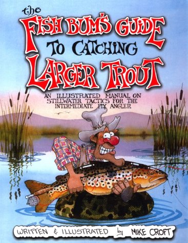 The Fish Bum's Guide to Catching Larger Trout: An Illustrated Manual on Stillwater Tactics for the Intermediate Fly Angler