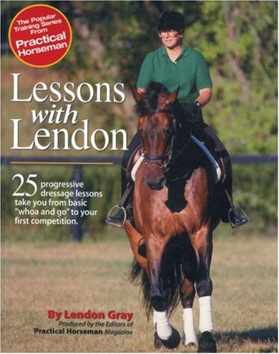 Lessons with Lendon: 25 Progressive Dressage Lessons Take You from Basic Whoa and Go to Your First Competition
