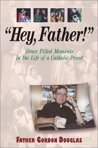 "Hey, Father!" Grace Filled Moments in the Life of a Catholic Priest