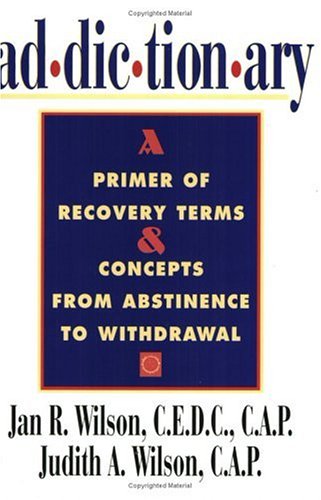 Addictionary: A Primer of Recovery Terms and Concepts from Abstinence to Withdrawal