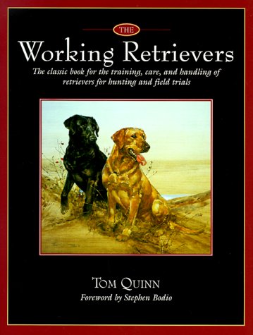 The Working Retrievers: The Training, Care, and Handling of Retrievers for Hunting and Field Trials