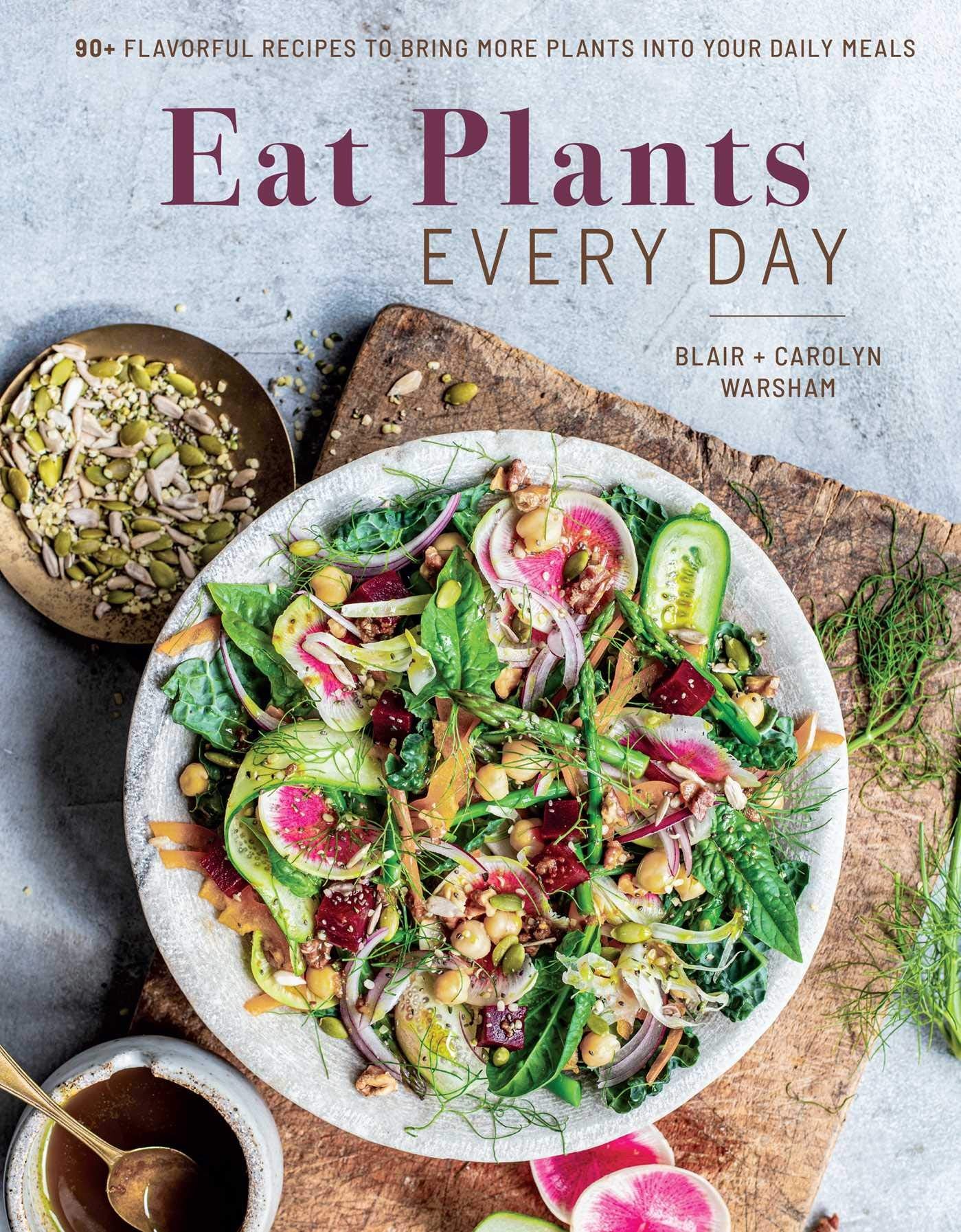 Eat Plants Every Day (Amazing Vegan Cookbook, Delicious Plant-based Recipes): 90+ Flavorful Recipes to Bring More Plants into Your Daily Meals