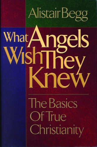 What Angels Wish They Knew: The Basics of True Christianity