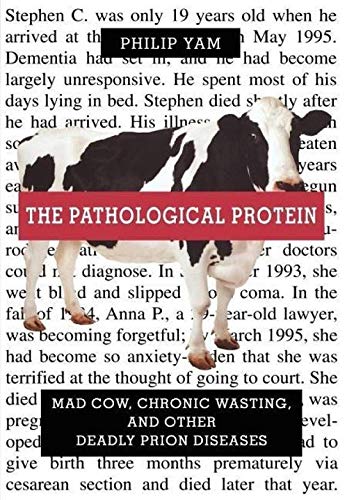 The Pathological Protein: Mad Cow, Chronic Wasting, And Other Deadly Prion Diseases
