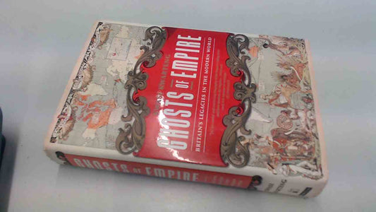Ghosts of Empire: Britain's Legacies in the Modern World