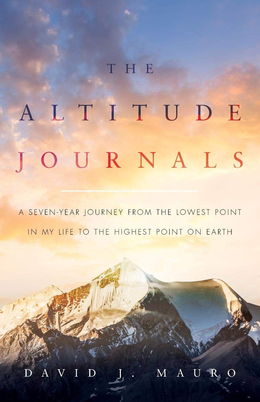 The Altitude Journals: A Seven-Year Journey from the Lowest Point in My Life to the Highest Point on Earth