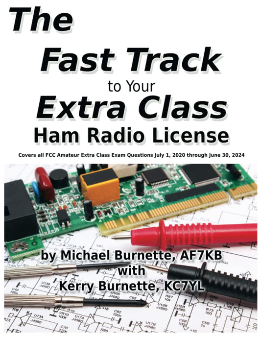 The Fast Track to Your Extra Class Ham Radio License: Covers all FCC Amateur Extra Class Exam Questions July 1, 2020 through June 30, 2024 (Fast Track Ham License Series)