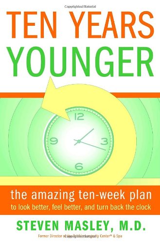 Ten Years Younger: The Amazing Ten Week Plan to Look Better, Feel Better, and Turn Back the Clock