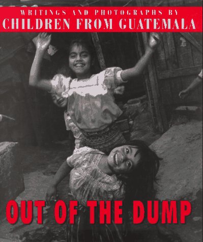 Out of the Dump: Writing and Photographs by Children of Guatemala