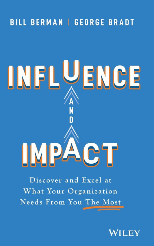 Influence and Impact: Discover and Excel at What Your Organization Needs From You The Most