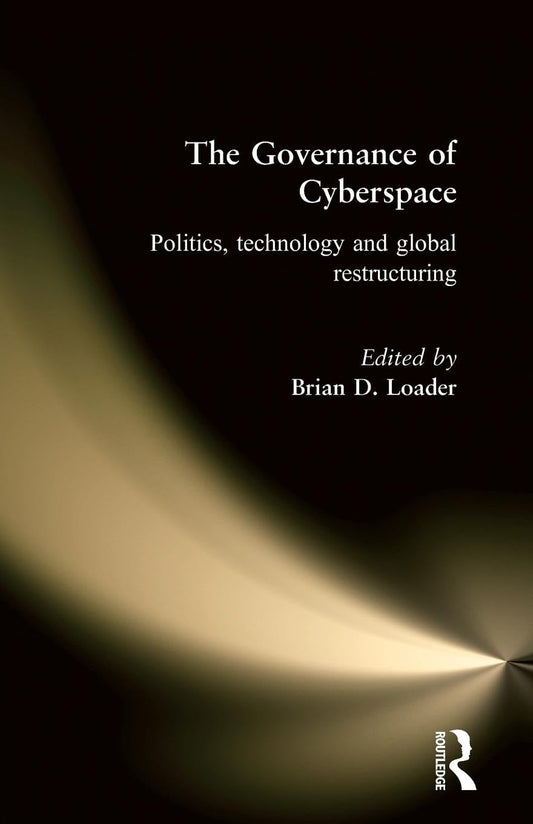 The Governance of Cyberspace: Politics, Technology and Global Restructuring