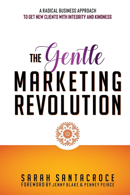 The Gentle Marketing Revolution: A radical business approach to get new clients with integrity and kindness.