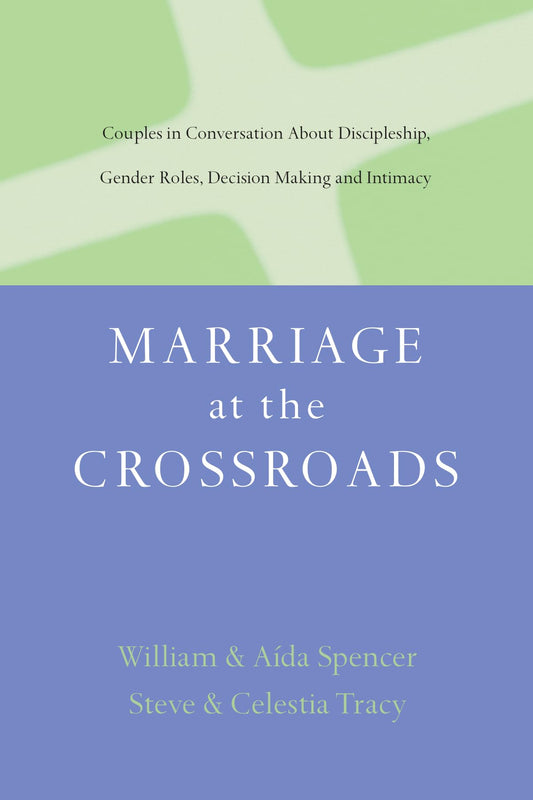 Marriage at the Crossroads: Couples in Conversation About Discipleship, Gender Roles, Decision Making and Intimacy