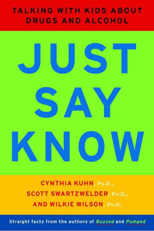Just Say Know: Talking with Kids about Drugs and Alcohol