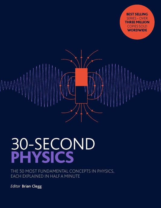 30-Second Physics: The 50 most fundamental concepts in physics, each explained in half a minute