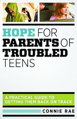Hope for Parents of Troubled Teens: A Practical Guide to Getting Them Back on Track