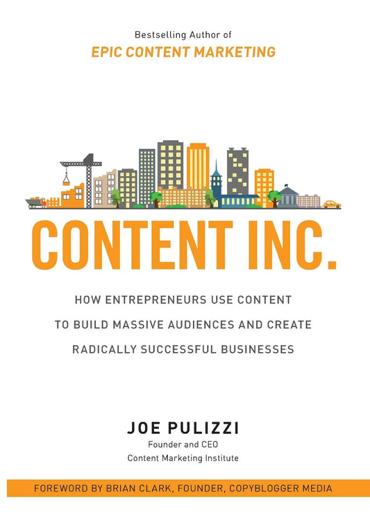 Content Inc.: How Entrepreneurs Use Content to Build Massive Audiences and Create Radically Successful Businesses