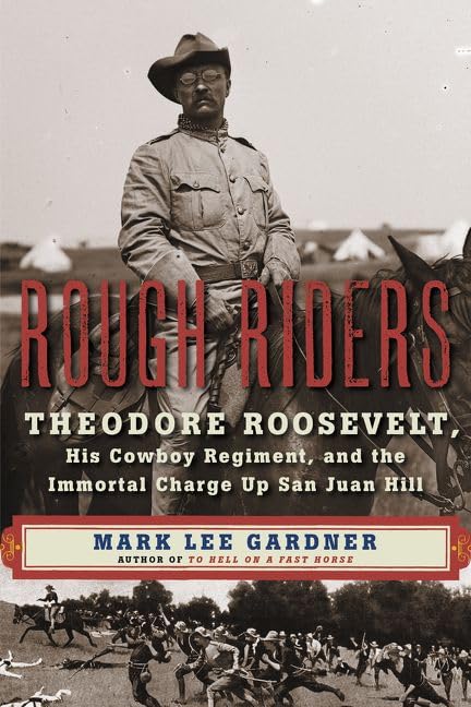 Rough Riders: Theodore Roosevelt, His Cowboy Regiment, and the Immortal Charge Up San Juan Hill