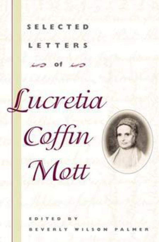 Selected Letters of Lucretia Coffin Mott (Women, Gender, and Sexuality in American History)