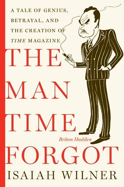 The Man Time Forgot: A Tale of Genius, Betrayal, and the Creation of Time Magazine